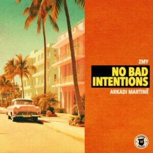 ZMY & Arkadi Martinë - No Bad Intentions
