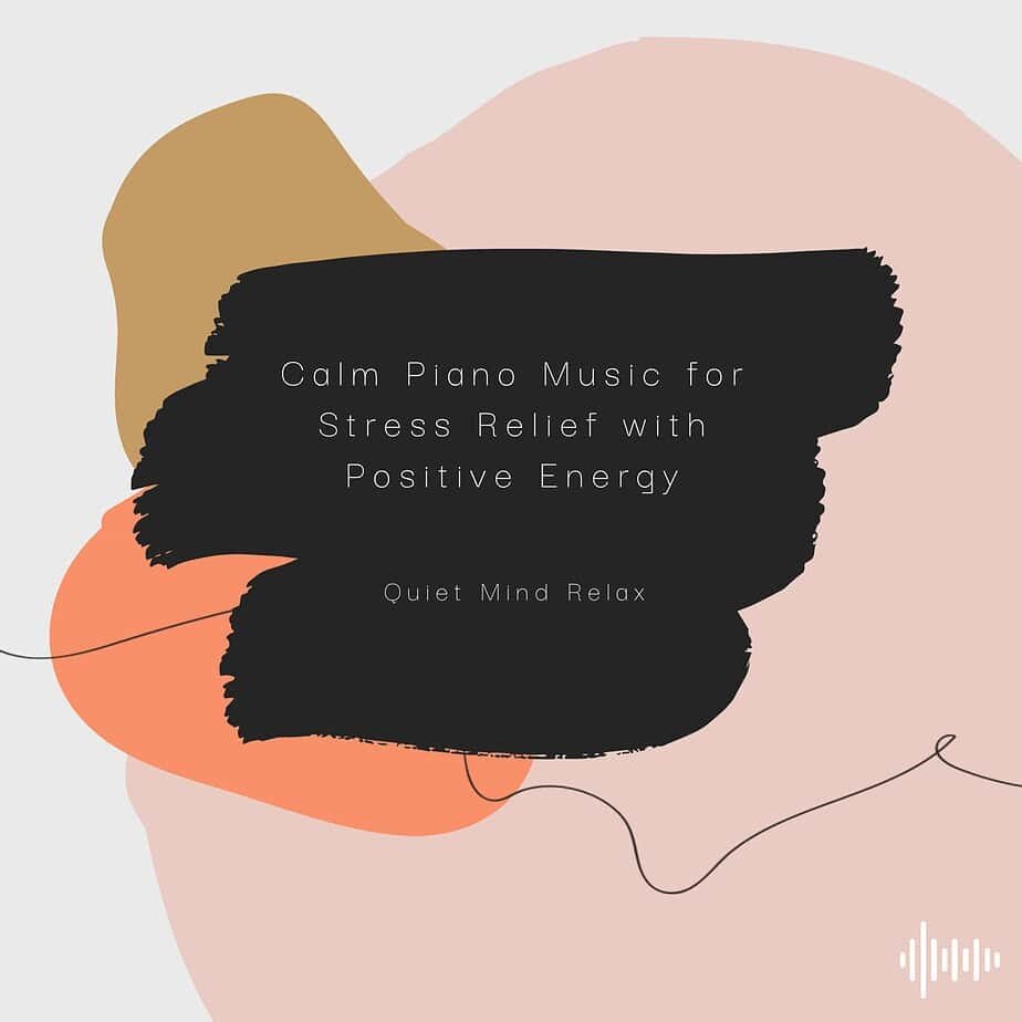 Quiet Mind Relax - Calm Piano Music for Stress Relief With Positive Energy