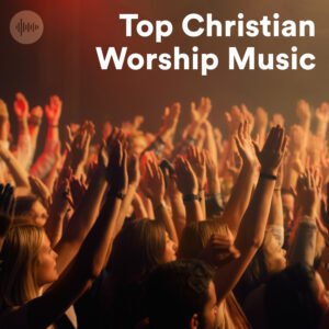 Top Christian Worship Music Spotify Playlist