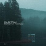 Ana Rebekah – Whatever You Wish – A Piano Melody for Hope and Clarity
