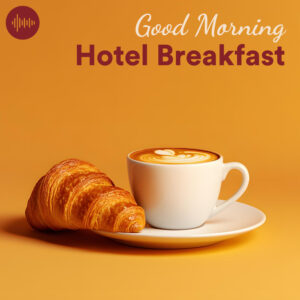 Good Morning Hotel Breakfast: The Ultimate Playlist for Sophisticated Chillout & Lounge Music