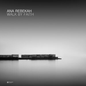 Ana Rebekah – Walk by Faith: A Neoclassical Piano Journey of Trust
