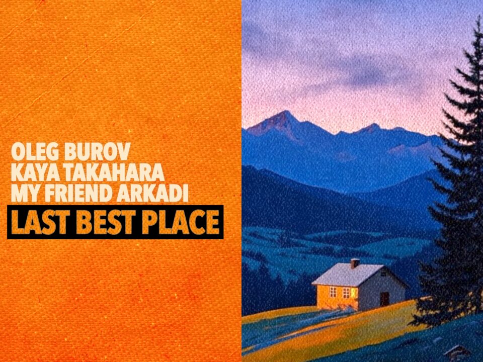 Oleg Burov, Kaya Takahara & My Friend Arkadi – Last Best Place: Your New Favorite Lo-Fi Sanctuary