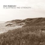 Ana Rebekah – In Quietness and Strength: A Neoclassical Sanctuary of Calm | Klangspot Recordings Ana Rebekah – In Quietness and Strength: A Neoclassical Sanctuary of Calm