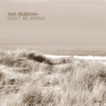 Ana Rebekah – Don't Be Afraid: A Soothing Neoclassical Piano Haven for Stress Relief