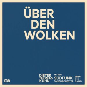 Dieter Thomas Kuhn & SWR Big Band – Über den Wolken