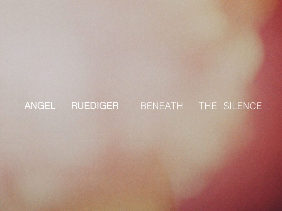 Angel Ruediger – Beneath the Silence: Music for What Remains Unspoken
